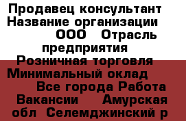 Продавец-консультант › Название организации ­ O’stin, ООО › Отрасль предприятия ­ Розничная торговля › Минимальный оклад ­ 18 000 - Все города Работа » Вакансии   . Амурская обл.,Селемджинский р-н